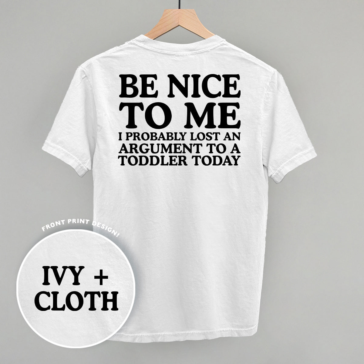 Be Nice To Me Toddler Argument (Back Print) - The Everyday Things Boutique