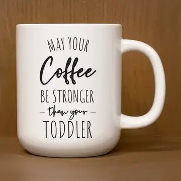 May Your Coffee Be Stronger Than You Toddler / 16oz Mug - The Everyday Things Boutique